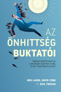 Ben Laker: Az önhittség buktatói - Hogyan lehetetleníti el a hatékony vezetést a gőg, és mit tehetünk ez ellen? -  (Könyv)