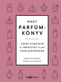 Sarah McCartney, Samantha Scriven: Nagy parfümkönyv - Képes útmutató a tökéletes illat kiválasztásához -  (Könyv)