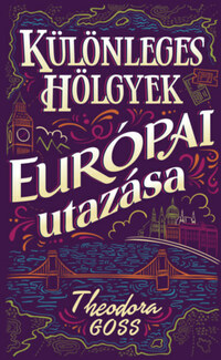 Theodora Goss: Különleges hölgyek európai utazása I-II. -  (Könyv)
