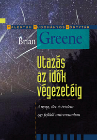 Brian Greene: Utazás az idők végezetéig - Anyag, élet és értelem egy fejlődő univerzumban -  (Könyv)