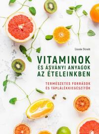 Lizzie Streit: Vitaminok és ásványi anyagok az ételeinkben - Természetes források és táplálékkiegészítők -  (Könyv)