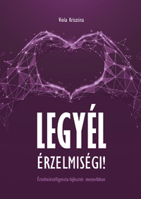 Viola Krisztina: Legyél érzelmiségi! -  (Könyv)