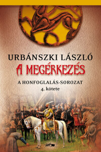 Urbánszki László: A megérkezés - A Honfoglalás-sorozat 4. kötete -  (Könyv)