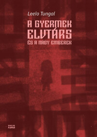 Leelo Tungal: A gyermek elvtárs és a nagy emberek -  (Könyv)