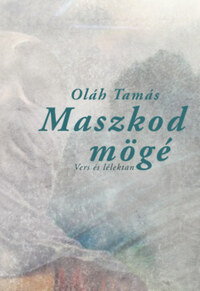 Oláh Tamás: Maszkod mögé - Vers és lélektan -  (Könyv)