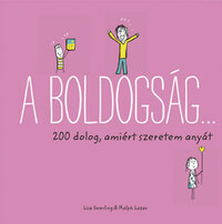 Ralph Lazar, Lisa Swerling: A boldogság... - 200 dolog, amiért szeretem anyát -  (Könyv)