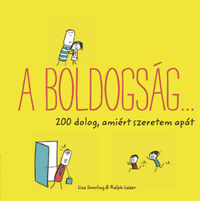 Lisa Swerling, Ralph Lazar: A boldogság... - 200 dolog, amiért szeretem apát -  (Könyv)