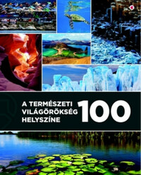Unger Enikő (Szerk.): A természeti világörökség 100 helyszíne -  (Könyv)