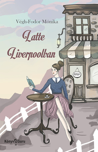 Végh-Fodor Mónika: Latte Liverpoolban -  (Könyv)