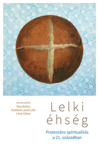 Siba Balázs, Szabóné László Lilla, Lányi Gábor: Lelki éhség - Protestáns spiritualitás a 21. században -  (Könyv)
