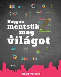 Katie Patrick: Hogyan mentsük meg a világot -  (Könyv)