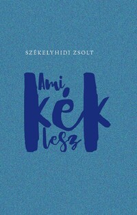 Székelyhidi Zsolt: Ami kék lesz -  (Könyv)