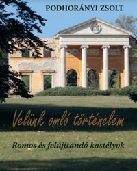 Podhorányi Zsolt: Velünk omló történelem - Romos és felújítandó kastélyok -  (Könyv)