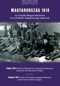 Magyarország 1918 - Az Osztrák-Magyar Monarchia és a történelmi Magyarország utolsó éve -  (Könyv)