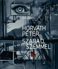 Bán András: Horváth Péter - Szabad szemmel -  (Könyv)