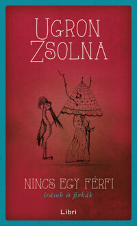 Ugron Zsolna: Nincs egy férfi - Írások és firkák -  (Könyv)