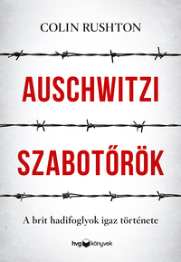 Colin Rushton: Auschwitzi szabotőrök - A brit hadifoglyok igaz története -  (Könyv)