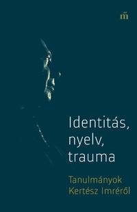 Identitás, nyelv, trauma - Tanulmányok Kertész Imréről -  (Könyv)