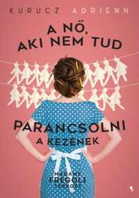 Kurucz Adrienn: A nő, aki nem tud parancsolni a kezének - Madame Fregoli tereget -  (Könyv)
