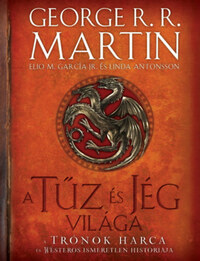 George R. R. Martin, Elio M. García Jr., Linda Antonsson: A tűz és jég világa - A trónok harca és Westeros ismeretlen históriája -  (Könyv)