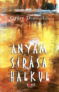 Győry Domonkos: Anyám sírása halkul -  (Könyv)