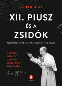 Johan Ickx: XII. Piusz és a zsidók - Pacelli listája: 2800 üldözött segélykérő levele alapján -  (Könyv)