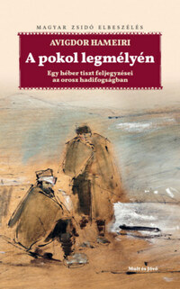 Avigdor Hameiri: A pokol legmélyén - Egy héber tiszt feljegyzései orosz hadifogságban -  (Könyv)