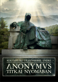 Kolozsvári Grandpierre Endre: Anonymus titkai nyomában -  (Könyv)