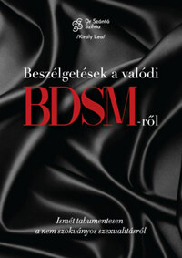 dr. Szántó Szilvia, Király Lea: Beszélgetések a valódi BDSM-ről - Ismét tabumentesen a nem szokványos szexualitásról -  (Könyv)