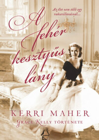 Kerri Maher: A fehér kesztyűs lány - Grace Kelly története -  (Könyv)