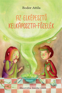Bodor Attila: Az elképesztő kelkáposzta-főzelék -  (Könyv)