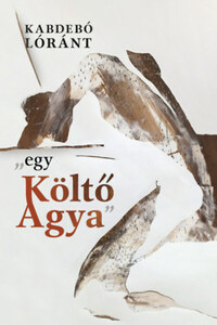 Kabdebó Lóránt: "egy Költő Agya" -  (Könyv)