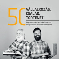 50 vállalkozás, 50 család, 50 történet - Megmutatjuk a feltörekvő magyar középvállalkozások sikerének titkait -  (Könyv)