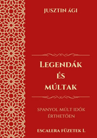 Jusztin Ági: Legendák és múltak - Spanyol múlt idők érthetően -  (Könyv)