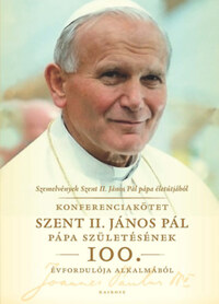 Szemelvények Szent II. János Pál pápa életútjából - Konferenciakötet Szent II. János Pál pápa születésének 100. évfordulója alkalmából -  (Könyv)