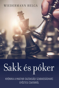 Wiedermann Helga: Sakk és póker - Krónika a magyar gazdasági szabadságharc győztes csatáiról -  (Könyv)