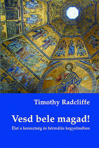 Timothy Radciffe: Vesd bele magad! - Élet a keresztség és bérmálás kegyelmében - Élet a keresztség és bérmálás kegyelmében -  (Könyv)