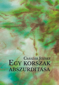 Császár József: Egy korszak abszurditása -  (Könyv)