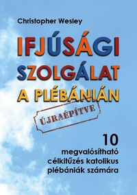 Christopher Wesley: Ifjúsági szolgálat a plébánián - Újraépítve -  (Könyv)