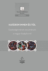 Határon innen és túl - Gazdaságtörténeti tanulmányok a magyar középkorról -  (Könyv)