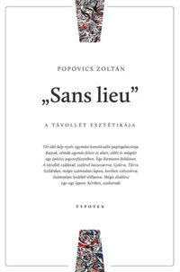 Popovics Zoltán: "Sans lieu" - A távollét esztétikája -  (Könyv)