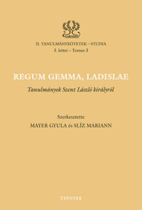 Mayer Gyula, Slíz Mariann: Regum gemma, Ladislae - Tanulmányok Szent László királyról -  (Könyv)