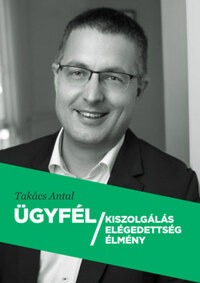 Takács Antal: Ügyfél kiszolgálás - elégedettség - élmény -  (Könyv)