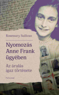 Rosemary Sullivan: Nyomozás Anne Frank ügyében - Az árulás igaz története -  (Könyv)