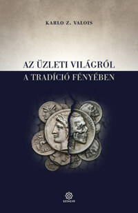 Karlo Z. Valois: Az üzleti világról a tradíció fényében -  (Könyv)