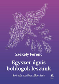 Székely Ferenc: Egyszer úgyis boldogok leszünk - Születésnapi beszélgetések -  (Könyv)