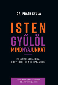 Dr. Práth Gyula: Isten gyűlöl mindnyájunkat - Mi szükséges ahhoz, hogy túléljük a 21. századot? -  (Könyv)