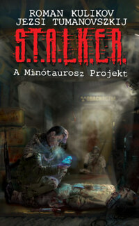 Jezsi Tumanovszkij, Roman Kulikov: S.T.A.L.K.E.R. - A Minótaurosz Projekt -  (Könyv)
