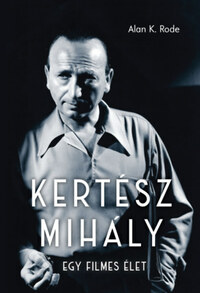 Alan K. Rode: Kertész Mihály - Egy filmes élet -  (Könyv)