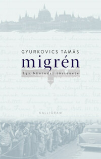 Gyurkovics Tamás: Migrén - Egy bűntudat története -  (Könyv)